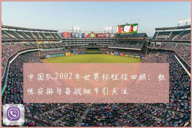 中国队2002年世界杯征程回顾：教练安排与备战细节引关注