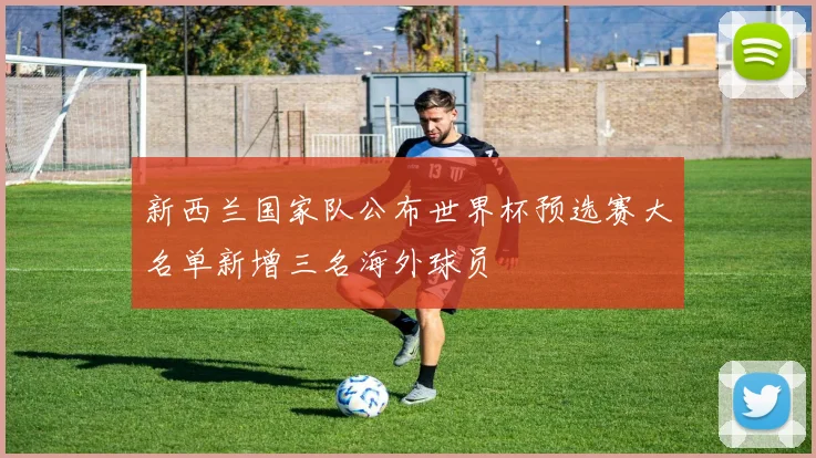 新西兰国家队公布世界杯预选赛大名单新增三名海外球员