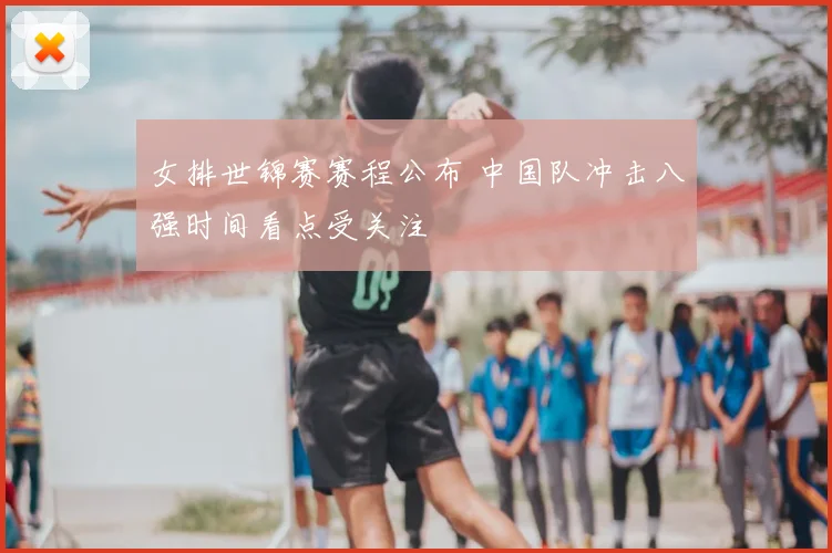 女排世锦赛赛程公布 中国队冲击八强时间看点受关注