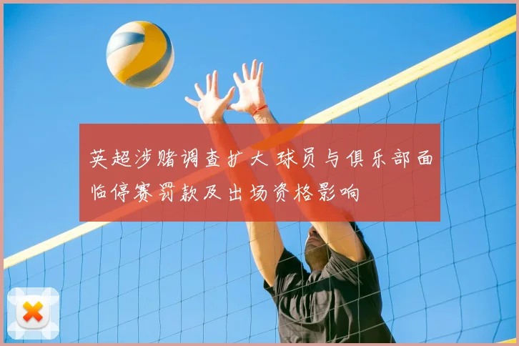 英超涉赌调查扩大 球员与俱乐部面临停赛罚款及出场资格影响