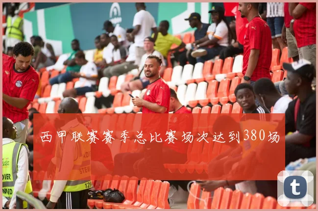 西甲联赛赛季总比赛场次达到380场