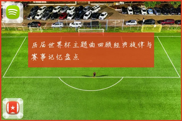 历届世界杯主题曲回顾经典旋律与赛事记忆盘点
