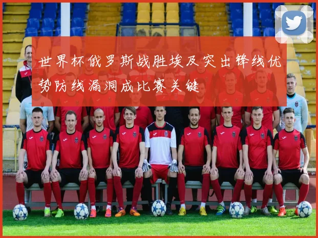 世界杯俄罗斯战胜埃及突出锋线优势防线漏洞成比赛关键